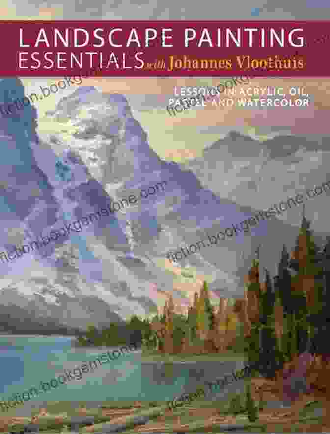 Landscape Painting By Johannes Vloothuis Landscape Painting Essentials With Johannes Vloothuis: Lessons In Acrylic Oil Pastel And Watercolor
