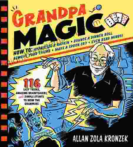Grandpa Magic: 116 Easy Tricks Amazing Brainteasers And Simple Stunts To Wow The Grandkids