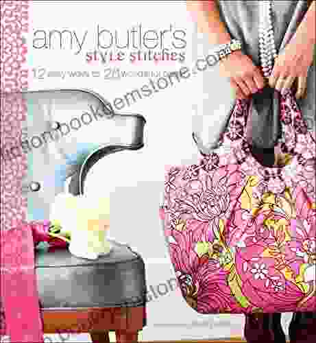 Amy Butler S Style Stitches: 12 Easy Ways To 26 Wonderful Bags