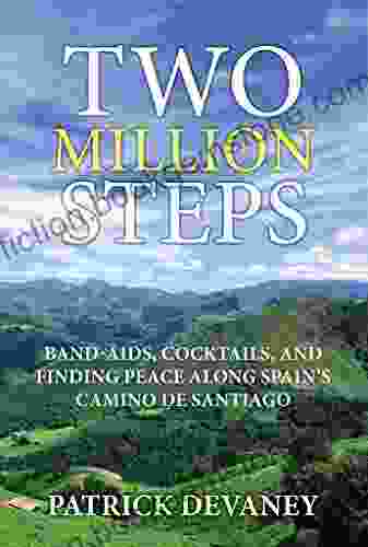 Two Million Steps: BAND AIDS COCKTAILS AND FINDING PEACE ALONG SPAIN S CAMINO DE SANTIAGO