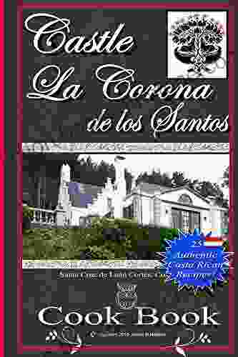Castle La Corona De Los Santos Cookbook (Castle La Corona De Los Santos Costa Rica 1)