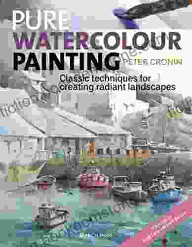 Pure Watercolour Painting: Classic Techniques For Creating Radiant Landscapes