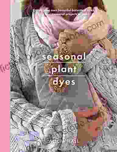 Seasonal Plant Dyes: Creating Year Round Colour From Plants Beautiful Textile Projects (Crafts)