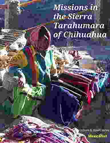Missions In The Sierra Tarahumara Of Chihuahua
