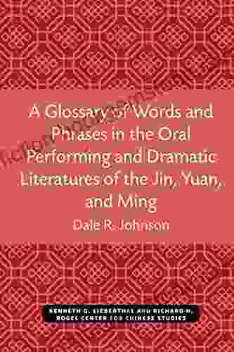 A Glossary Of Words And Phrases In The Oral Performing And Dramatic Literatures Of The Jin Yuan And Ming (Michigan Monographs In Chinese Studies 89)