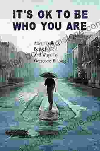 It S Ok To Be Who You Are: About Bullying Being Bullied And Ways To Overcome Bullying