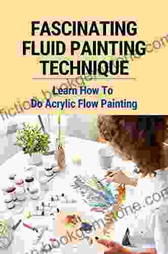 Fascinating Fluid Painting Technique: Learn How To Do Acrylic Flow Painting: Fluid Acrylic Painting