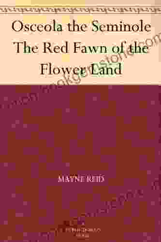 Osceola The Seminole The Red Fawn Of The Flower Land