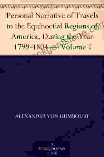 Personal Narrative Of Travels To The Equinoctial Regions Of America During The Year 1799 1804 Volume 1