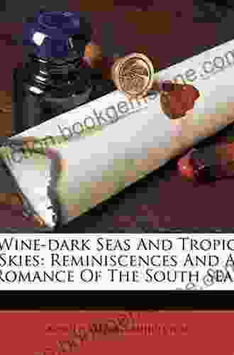 Wine Dark Seas And Tropic Skies: Reminiscences And A Romance Of The South Seas