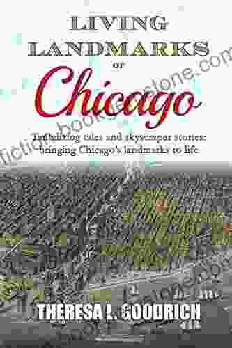 Living Landmarks Of Chicago: Tantalizing Tales And Skyscraper Stories Bringing Chicago S Landmarks To Life