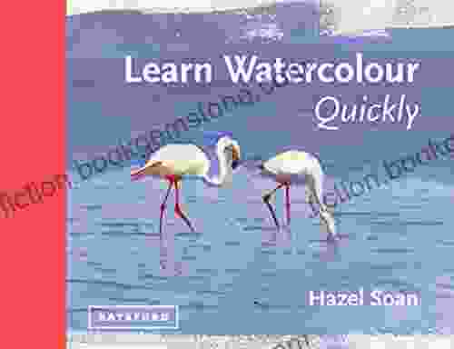 Learn Watercolour Quickly: Techniques And Painting Secrets For The Absolute Beginner (Learn Quickly)