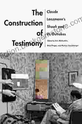 The Construction Of Testimony: Claude Lanzmann S Shoah And Its Outtakes (Contemporary Approaches To Film And Media Series)