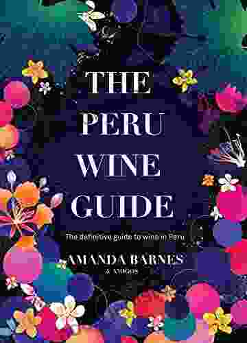 The Peru Wine Guide: The Definitive Guide To Wine In Peru By The South America Wine Guide