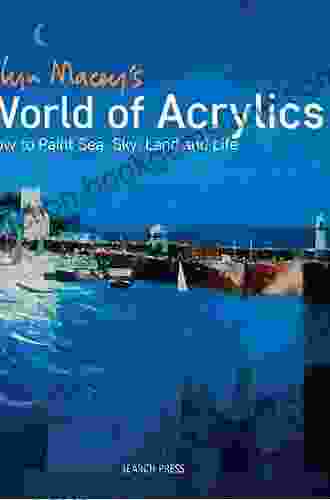 Glyn Macey S World Of Acrylics: How To Paint Sea Sky Land And Life