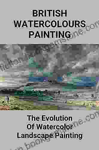British Watercolours Painting: The Evolution Of Watercolour Landscape Painting: British Watercolor Painting
