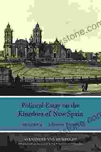 Political Essay On The Kingdom Of New Spain Volume 2: A Critical Edition (Alexander Von Humboldt In English)