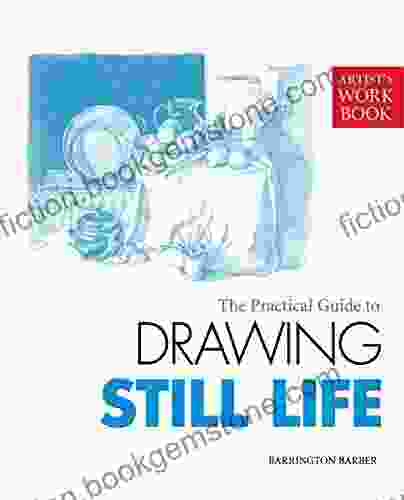 The Practical Guide To Drawing Still Life (Artist S Workbooks)
