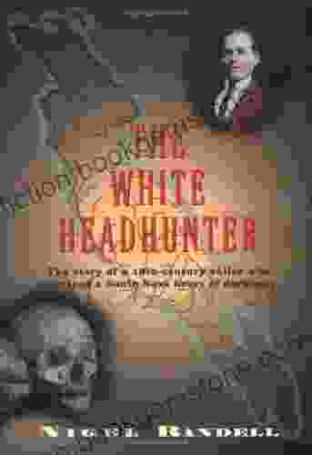 The White Headhunter: The Story Of A 19 Century Sailor Who Survived A South Seas Heart Of Darkness