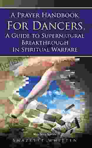 A Prayer Handbook For Dancers: A Guide To Supernatural Breakthrough In Spiritual Warfare