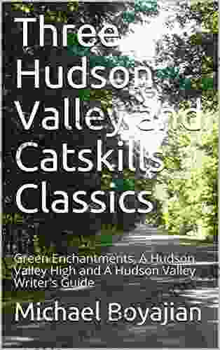 Three Hudson Valley And Catskills Classics: Green Enchantments A Hudson Valley High And A Hudson Valley Writer S Guide