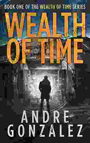 Wealth Of Time: A Time Travel Thriller (Wealth Of Time 1)