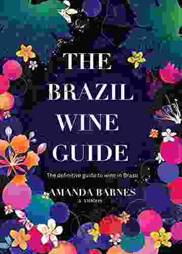 The Brazil Wine Guide: The Definitive Guide To Wine In Brazil By The South America Wine Guide