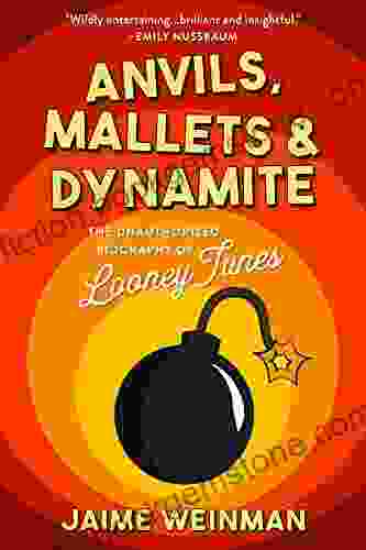 Anvils Mallets Dynamite: The Unauthorized Biography Of Looney Tunes