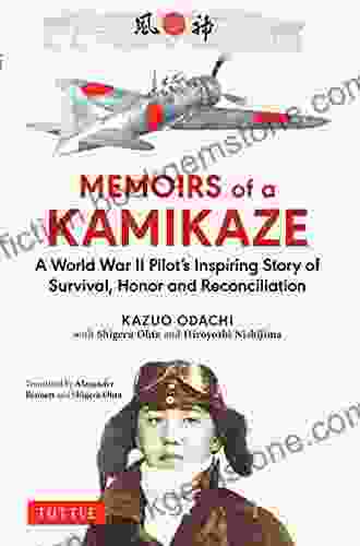 Memoirs Of A Kamikaze: A World War II Pilot S Inspiring Story Of Survival Honor And Reconciliation