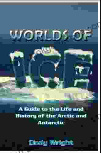 Worlds Of Ice A Guide To The Life And History Of The Arctic And Antarctic